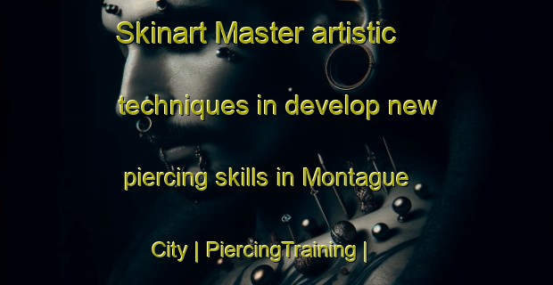 Skinart Master artistic techniques in develop new piercing skills in Montague City | PiercingTraining | PiercingClasses | SkinartTraining-United States
